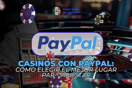 Casinos con PayPal: Cómo elegir el mejor para apostar