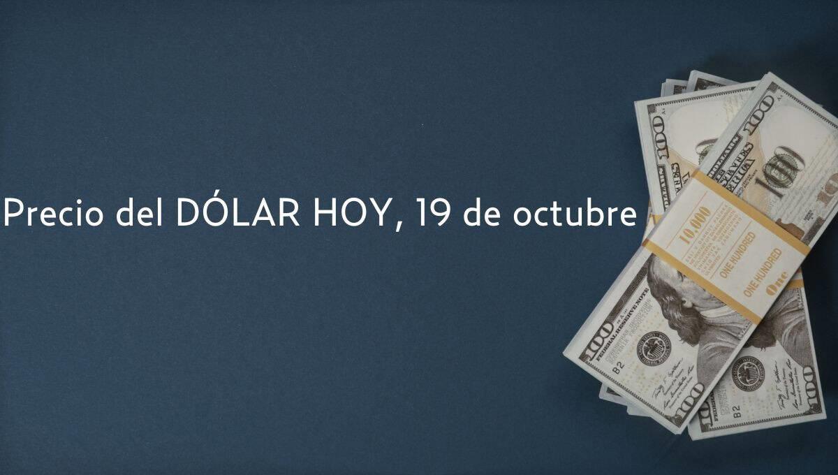 Dolar HOY: así se cotiza frente al peso hoy 19 de octubre