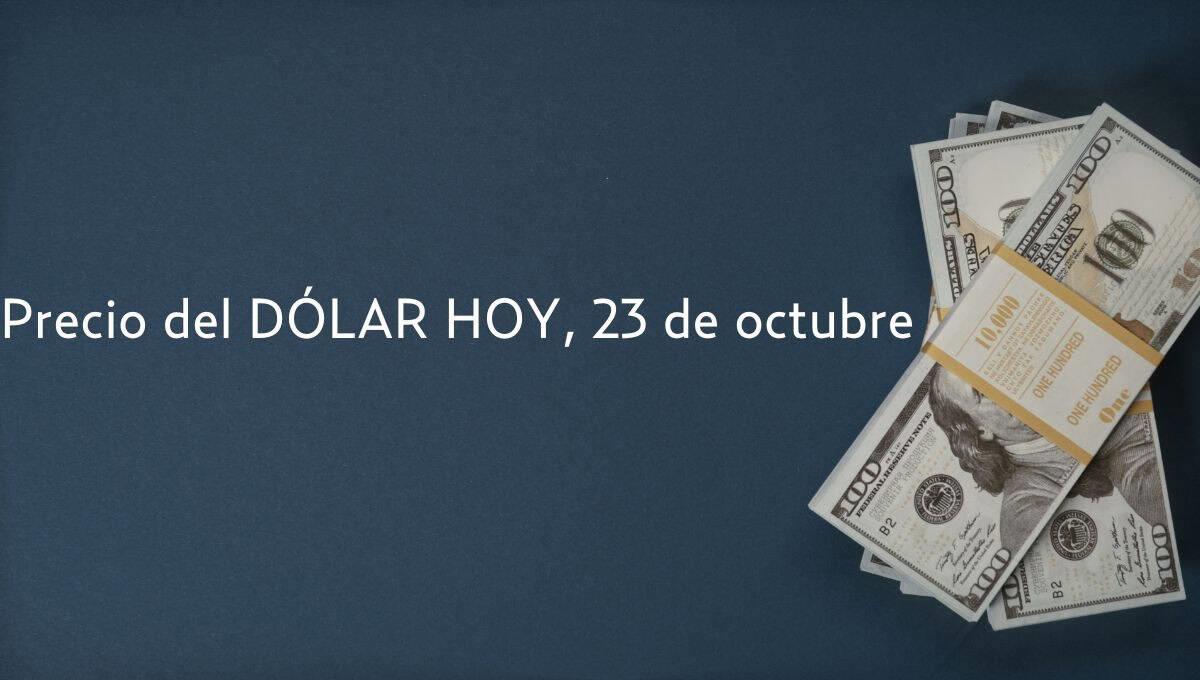 Dolar HOY: así se cotiza frente al peso hoy 23 de octubre