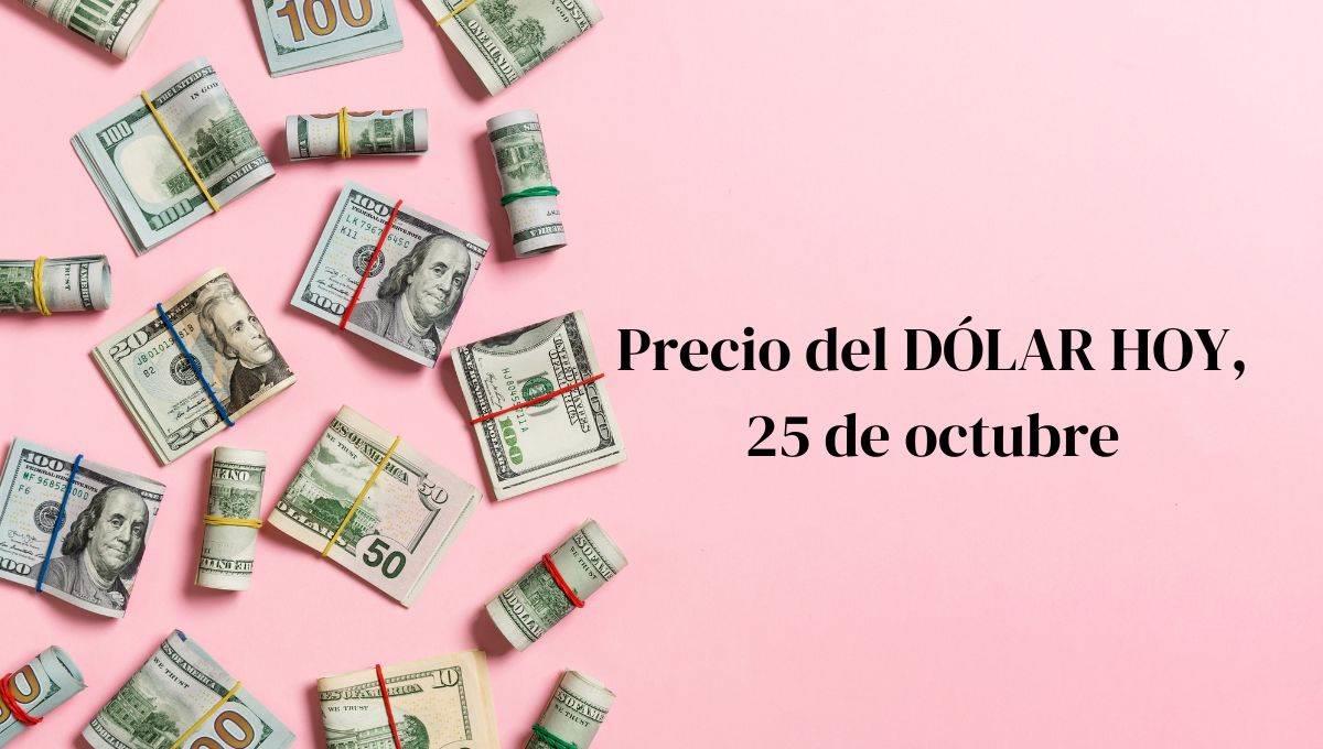 Dolar HOY: así se cotiza frente al peso hoy 25 de octubre