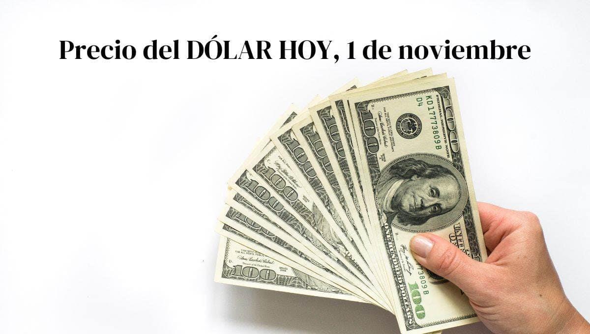 Dolar HOY: así se cotiza frente al peso hoy 1 de noviembre