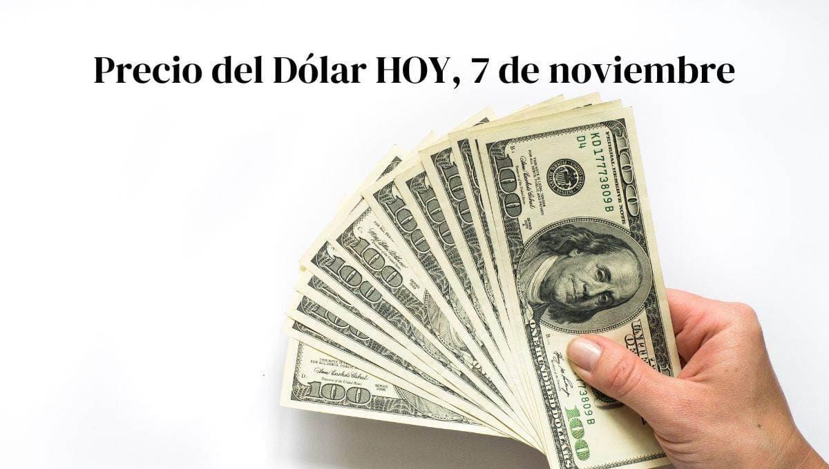 Dolar HOY: así se cotiza frente al peso hoy 7 de noviembre