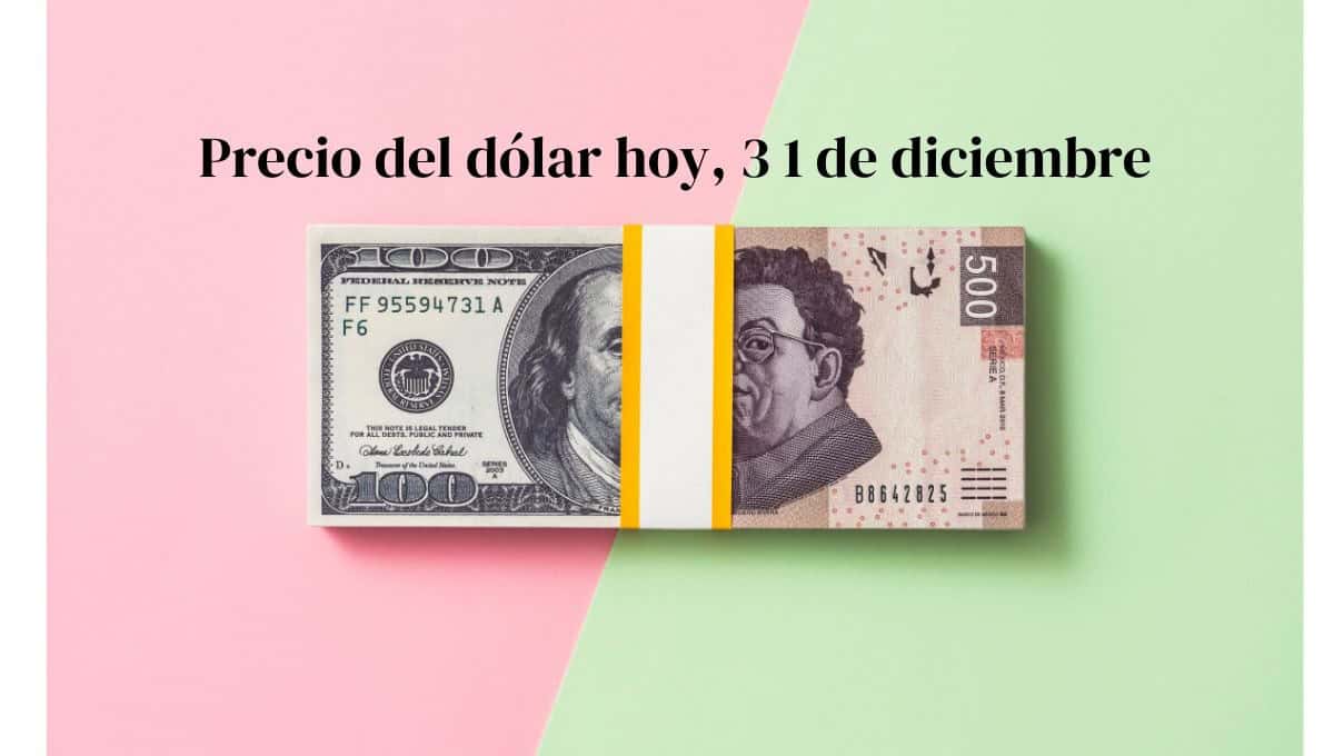 Precio del dólar hoy martes 31 de diciembre: así va el tipo de cambio