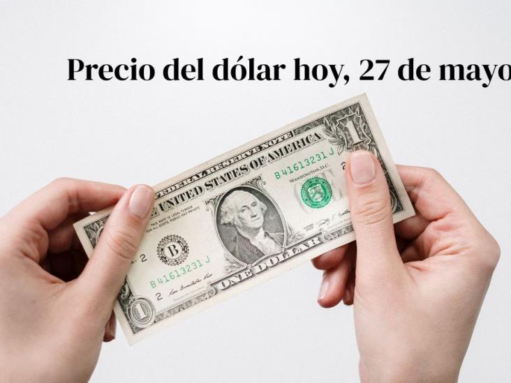 Precio del dólar hoy martes 27 de mayo: así va el tipo de cambio