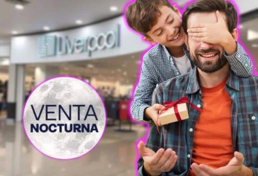 A esta hora exacta inicia la segunda Venta Nocturna Liverpool 2025 por el día del Padre